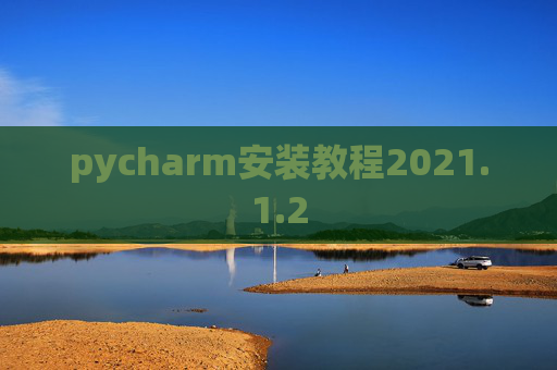 pycharm安装教程2021.1.2 pycharm安装教程2021.1.2